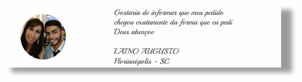 Gostaria de informar que meu pedido  chegou exatamente da forma que eu pedi Deus abençoe   LAINO AUGUSTO Florianópolis - SC